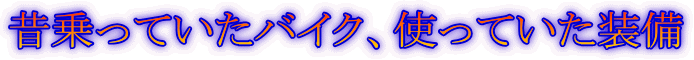 昔乗っていたバイク、使っていた装備