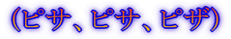 (ピサ、ピサ、ピザ)
